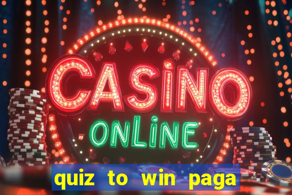 quiz to win paga mesmo quiz money paga mesmo